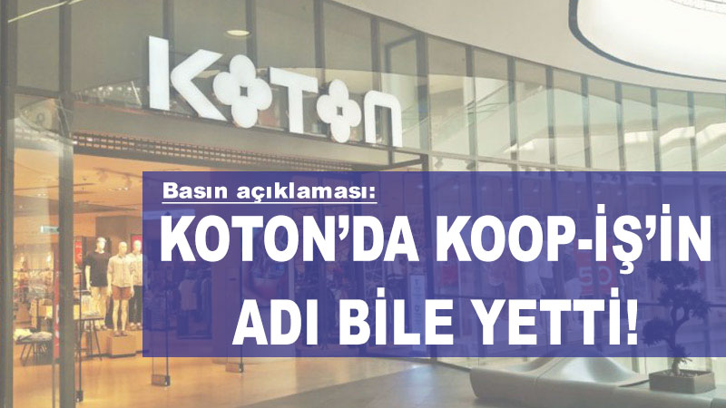 BASIN AÇIKLAMASI: KOTON’DA KOOP-İŞ’İN ADI BİLE YETTİ!