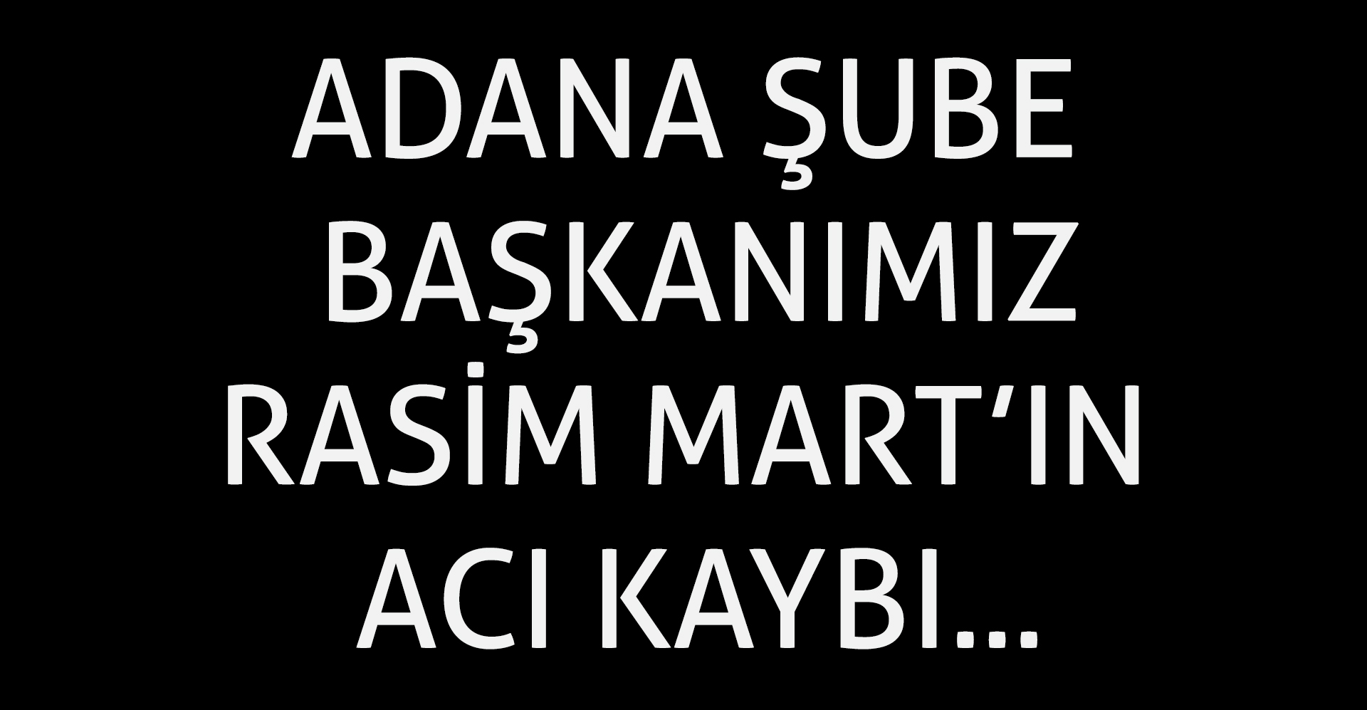 ADANA ŞUBE BAŞKANIMIZ RASİM MART'IN ACI KAYBI…